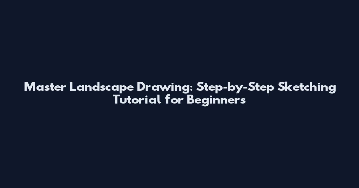 Master Landscape Drawing: Step-by-Step Sketching Tutorial for Beginners