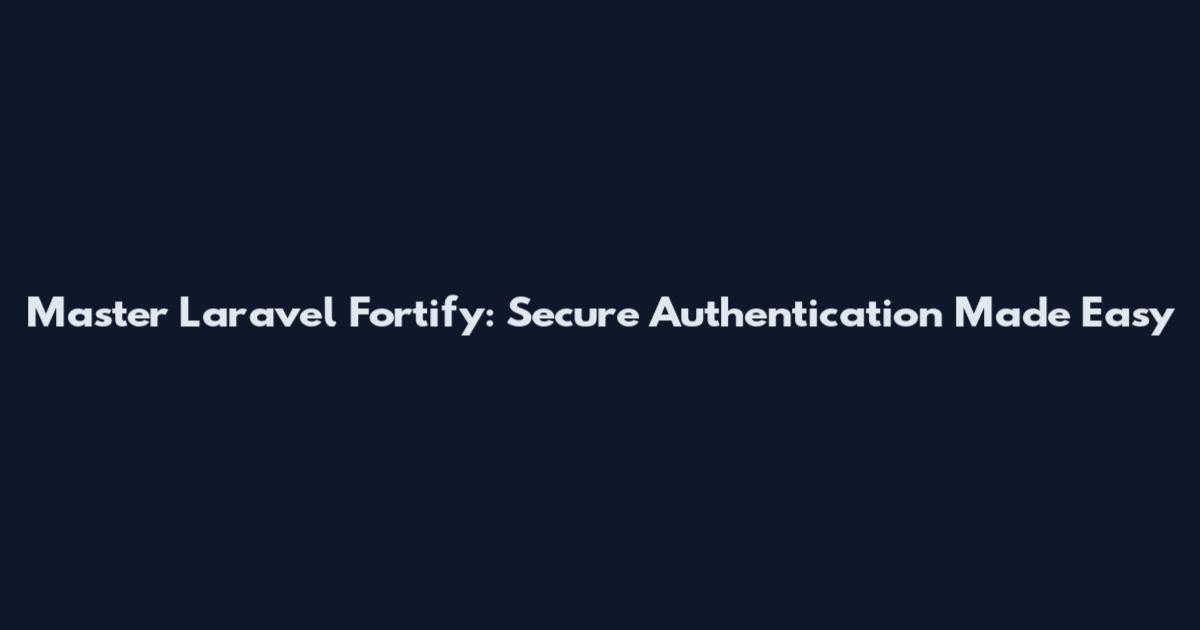 Master Laravel Fortify: Secure Authentication Made Easy