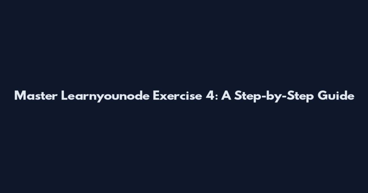 Master Learnyounode Exercise 4: A Step-by-Step Guide