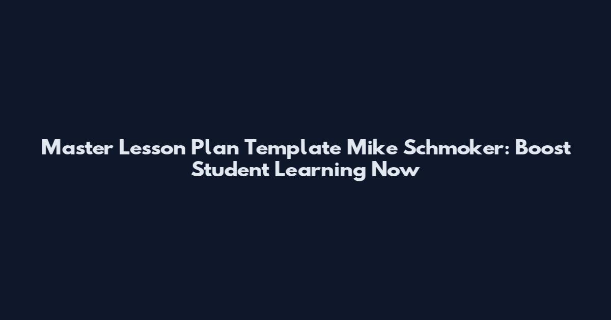 Master Lesson Plan Template Mike Schmoker: Boost Student Learning Now