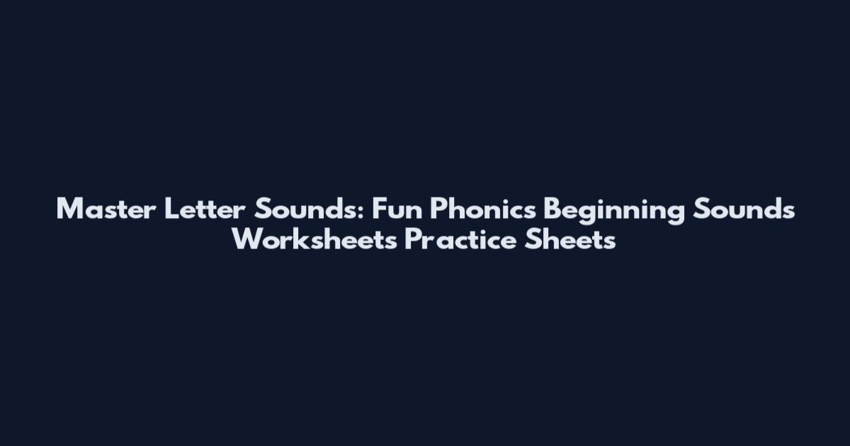 Master Letter Sounds: Fun Phonics Beginning Sounds Worksheets Practice Sheets