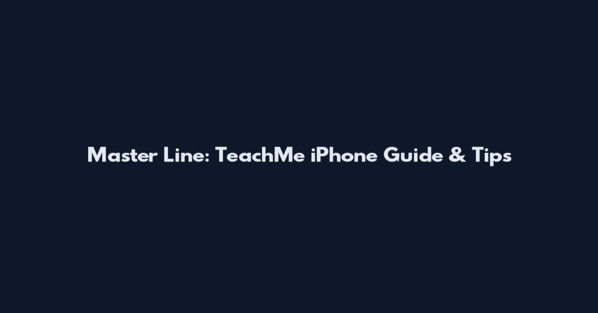 Master Line: TeachMe iPhone Guide & Tips