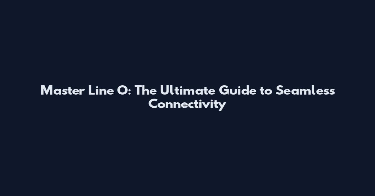 Master Line O: The Ultimate Guide to Seamless Connectivity