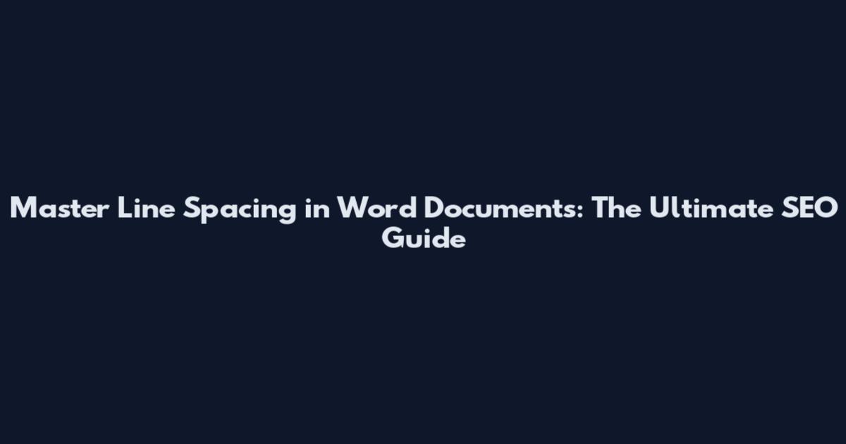 Master Line Spacing in Word Documents: The Ultimate SEO Guide