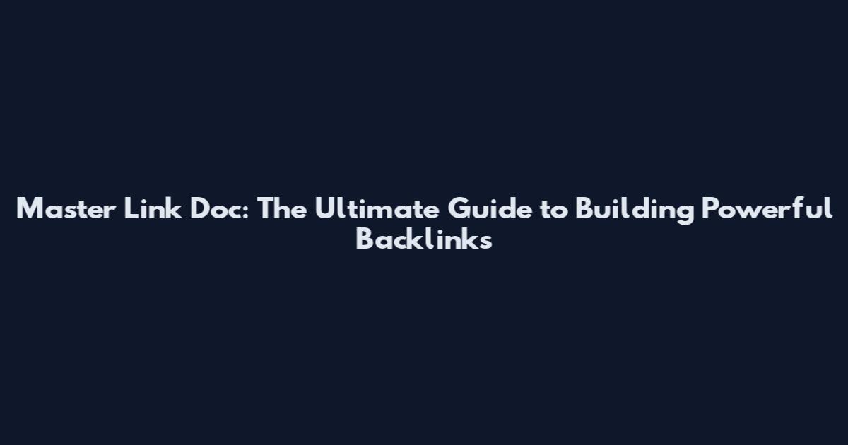 Master Link Doc: The Ultimate Guide to Building Powerful Backlinks