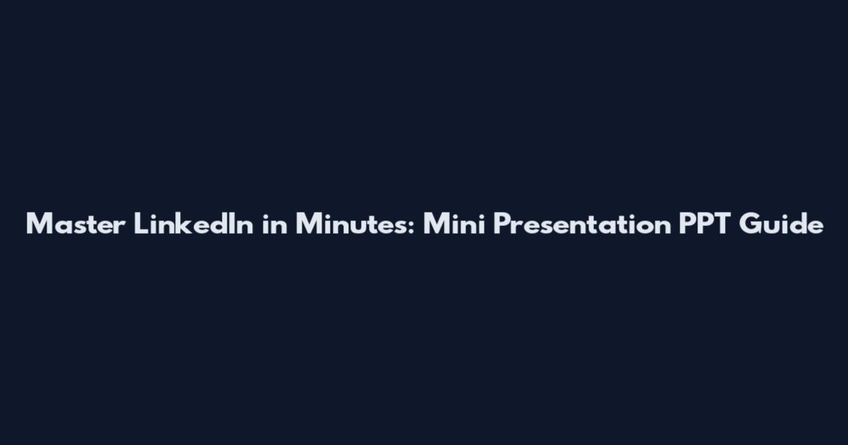 Master LinkedIn in Minutes: Mini Presentation PPT Guide