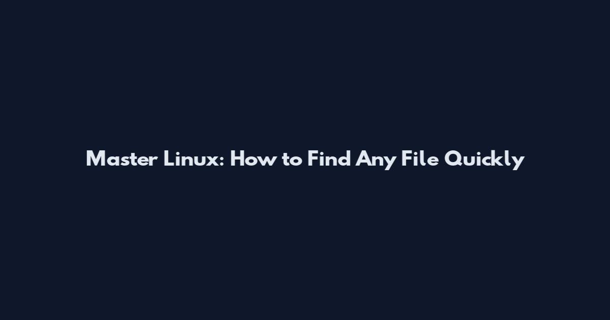 Master Linux: How to Find Any File Quickly