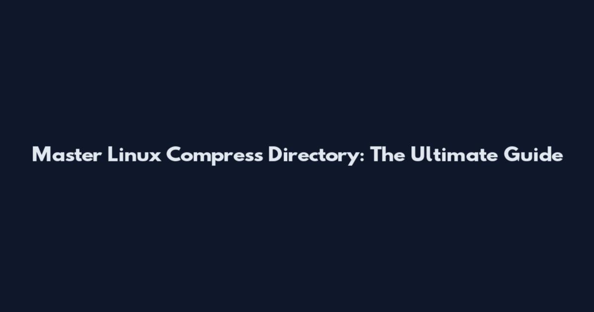 Master Linux Compress Directory: The Ultimate Guide