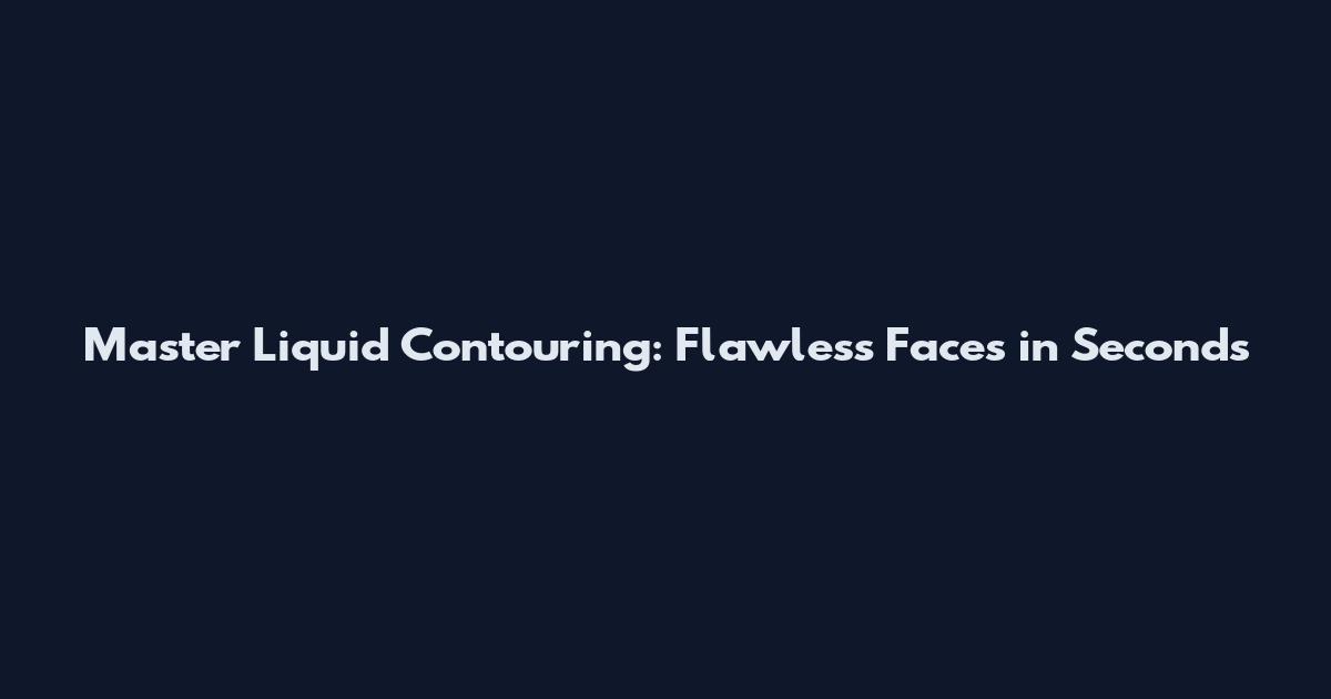 Master Liquid Contouring: Flawless Faces in Seconds