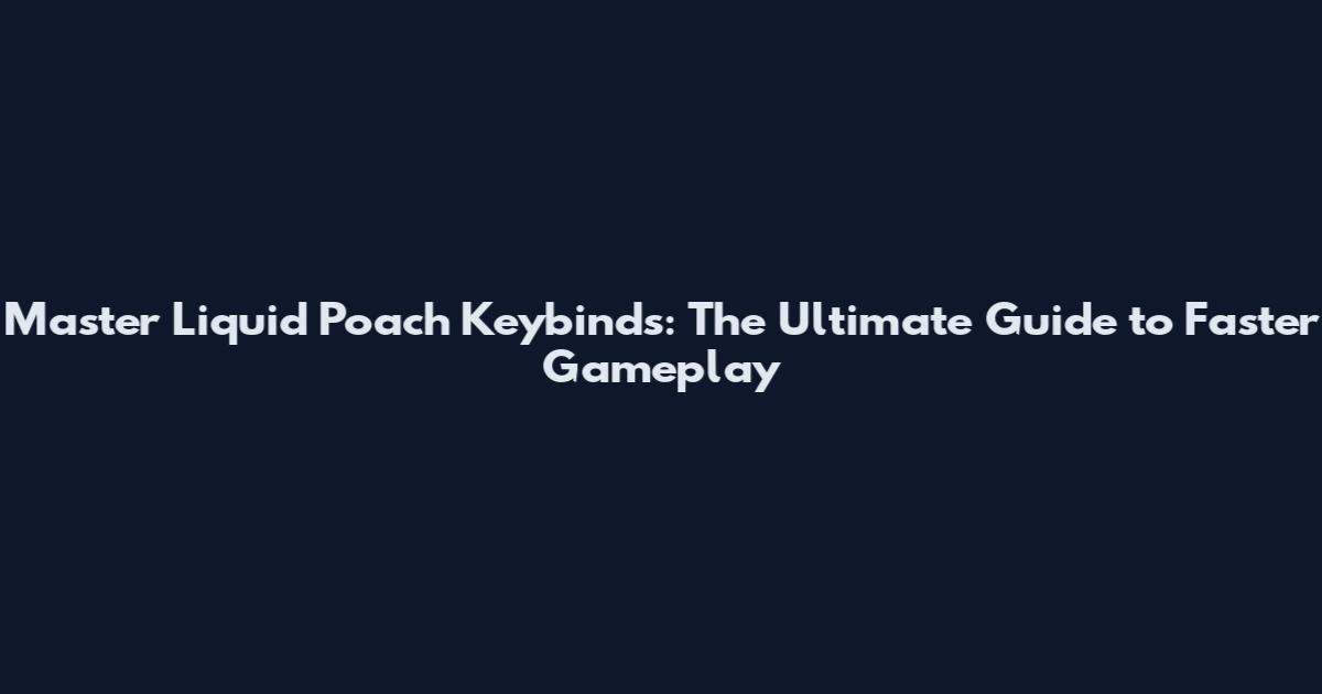 Master Liquid Poach Keybinds: The Ultimate Guide to Faster Gameplay