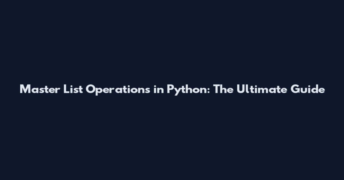 Master List Operations in Python: The Ultimate Guide