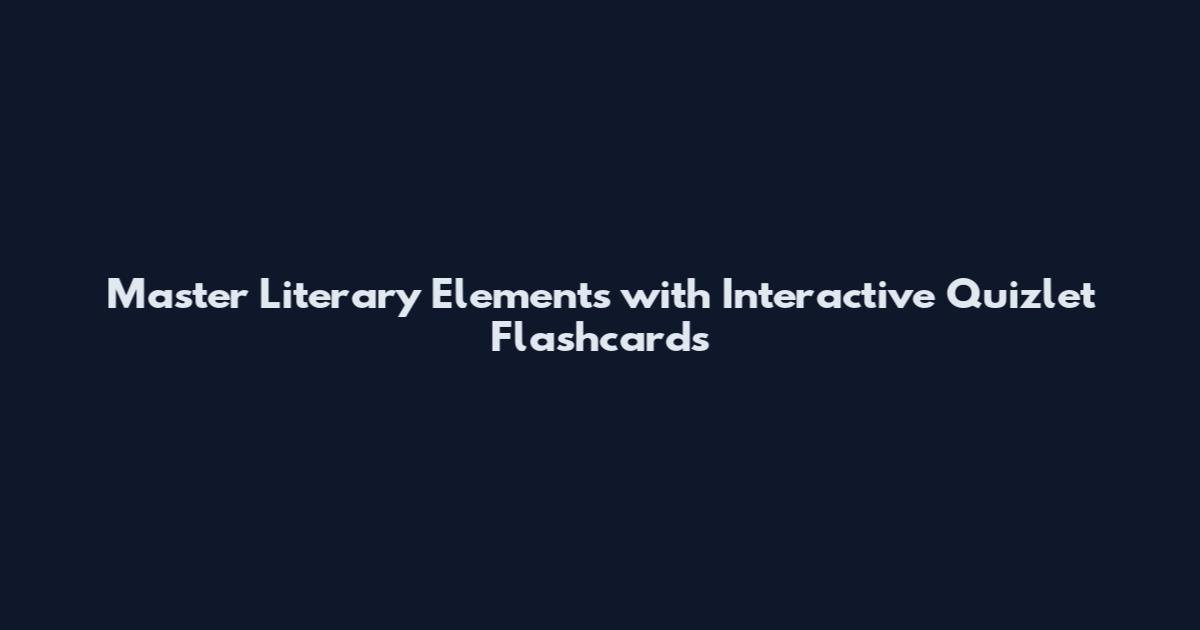 Master Literary Elements with Interactive Quizlet Flashcards