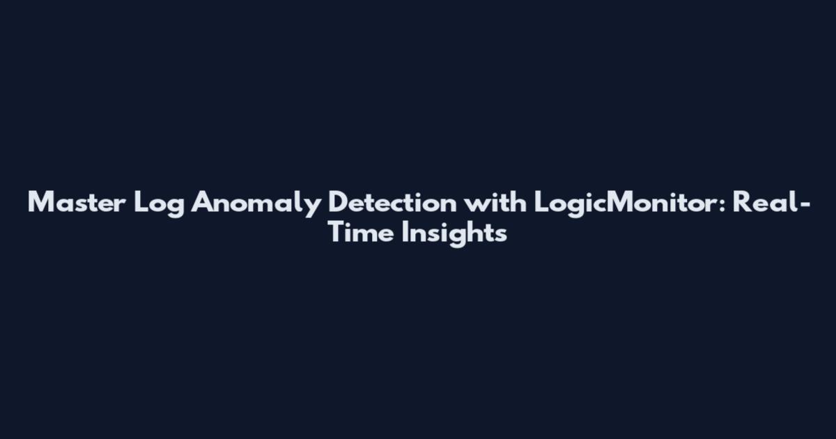 Master Log Anomaly Detection with LogicMonitor: Real-Time Insights