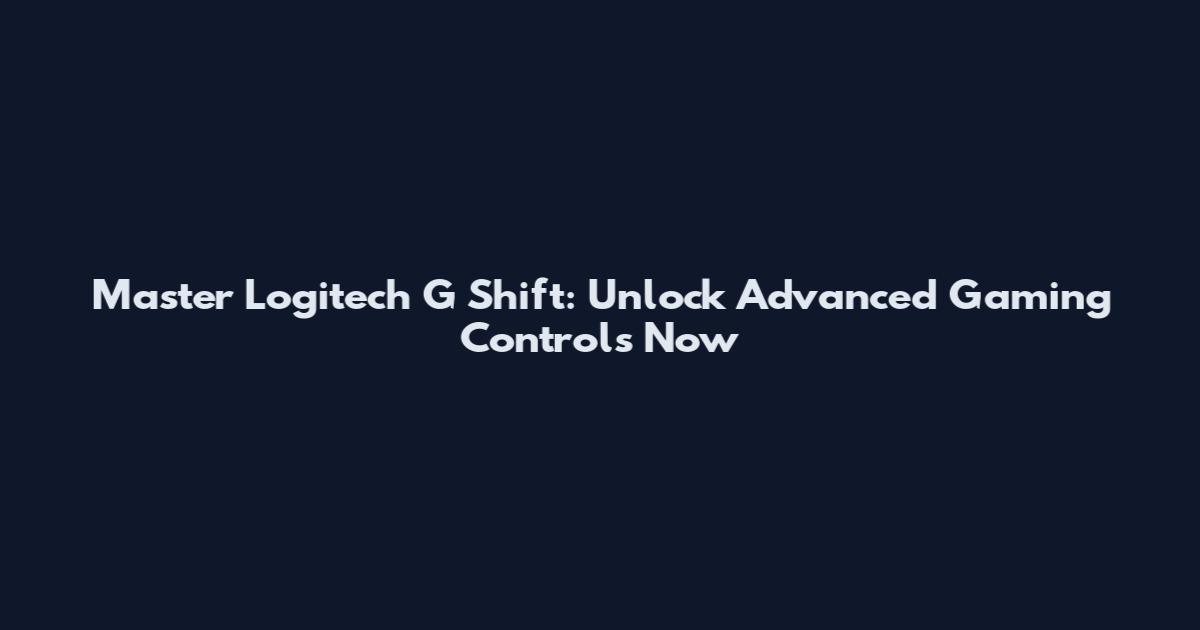 Master Logitech G Shift: Unlock Advanced Gaming Controls Now
