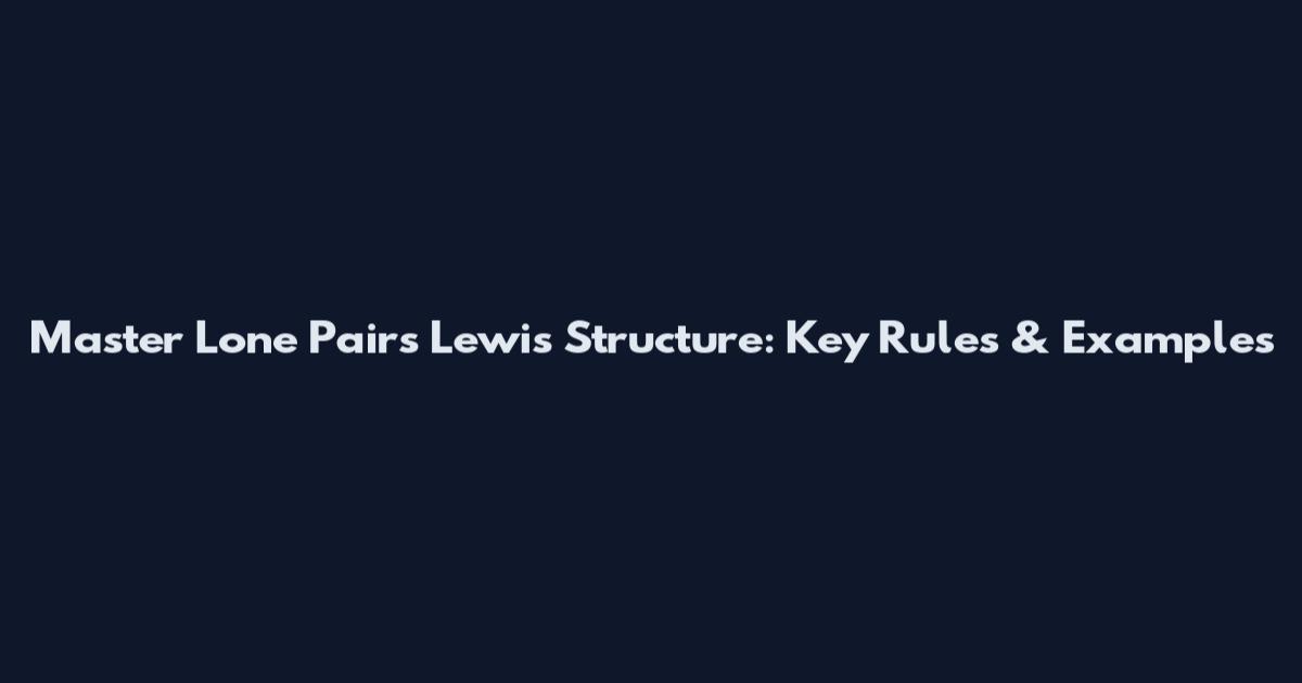Master Lone Pairs Lewis Structure: Key Rules & Examples
