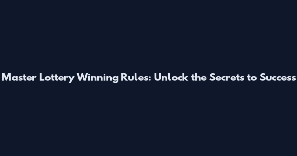 Master Lottery Winning Rules: Unlock the Secrets to Success