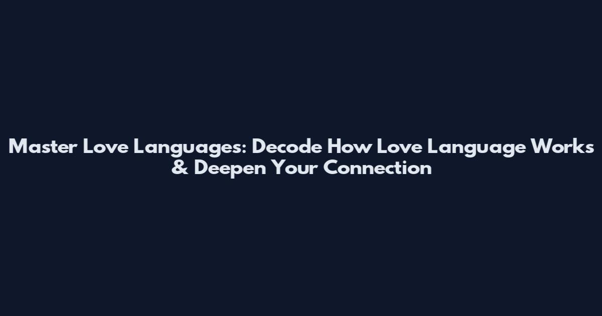 Master Love Languages: Decode How Love Language Works & Deepen Your Connection