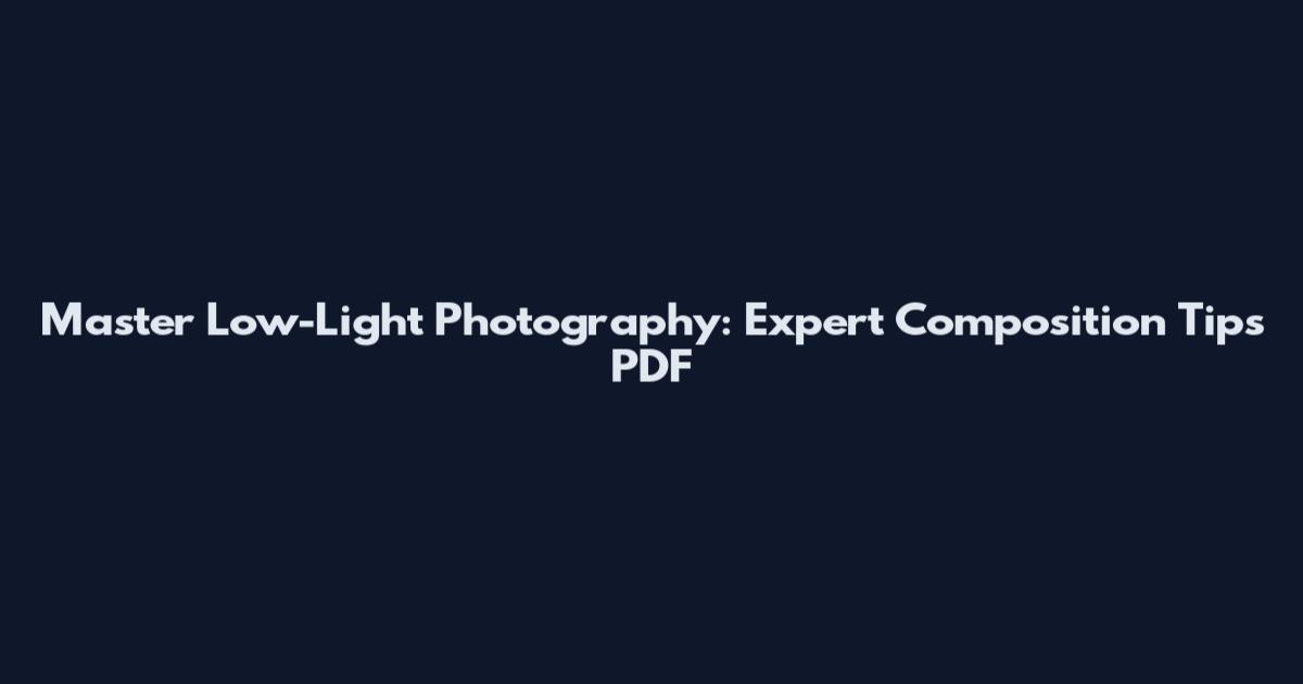 Master Low-Light Photography: Expert Composition Tips PDF