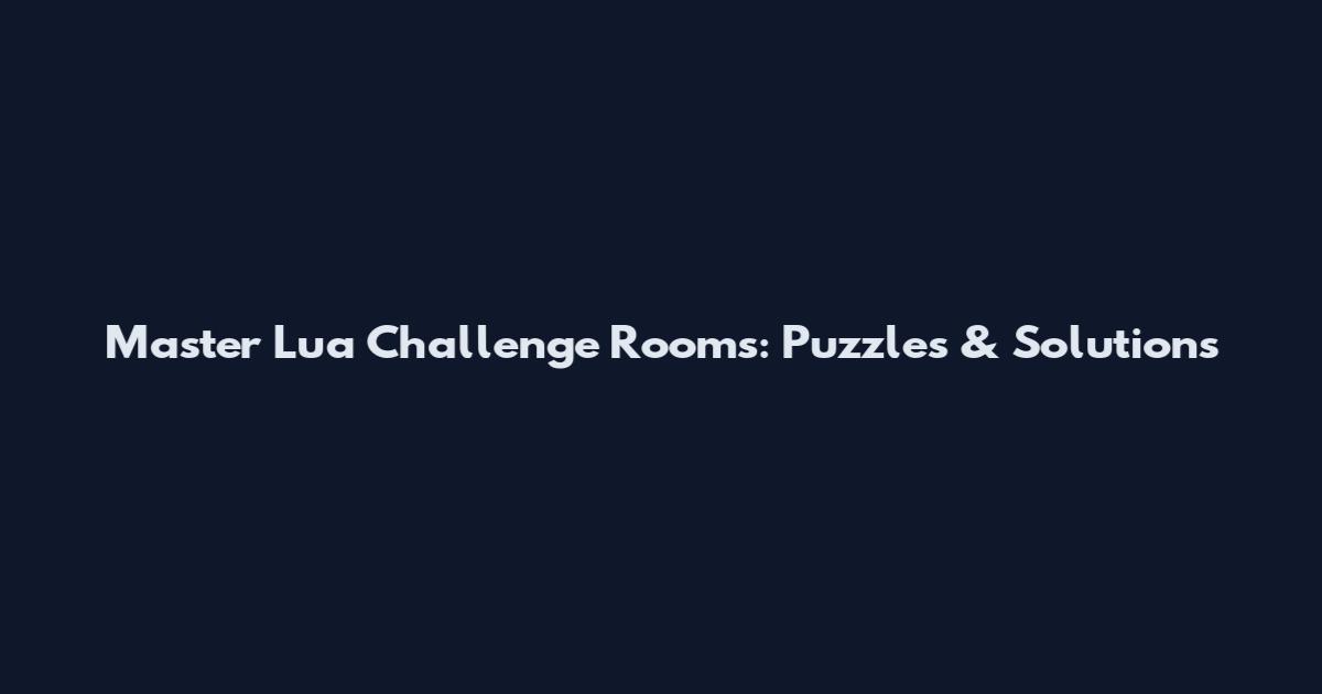 Master Lua Challenge Rooms: Puzzles & Solutions