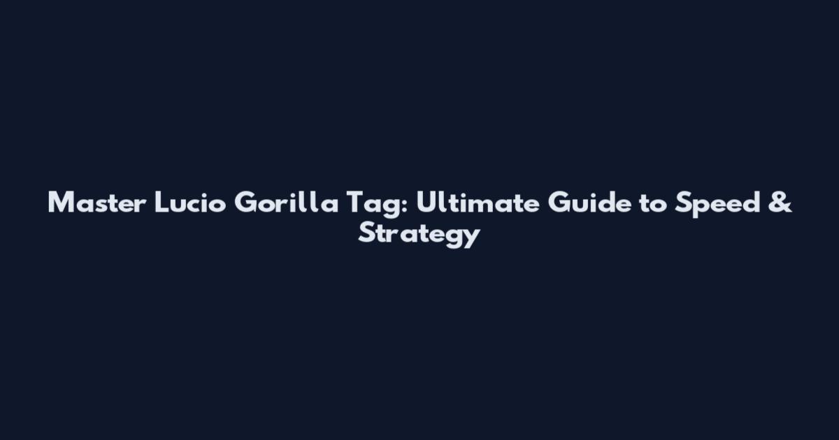 Master Lucio Gorilla Tag: Ultimate Guide to Speed & Strategy