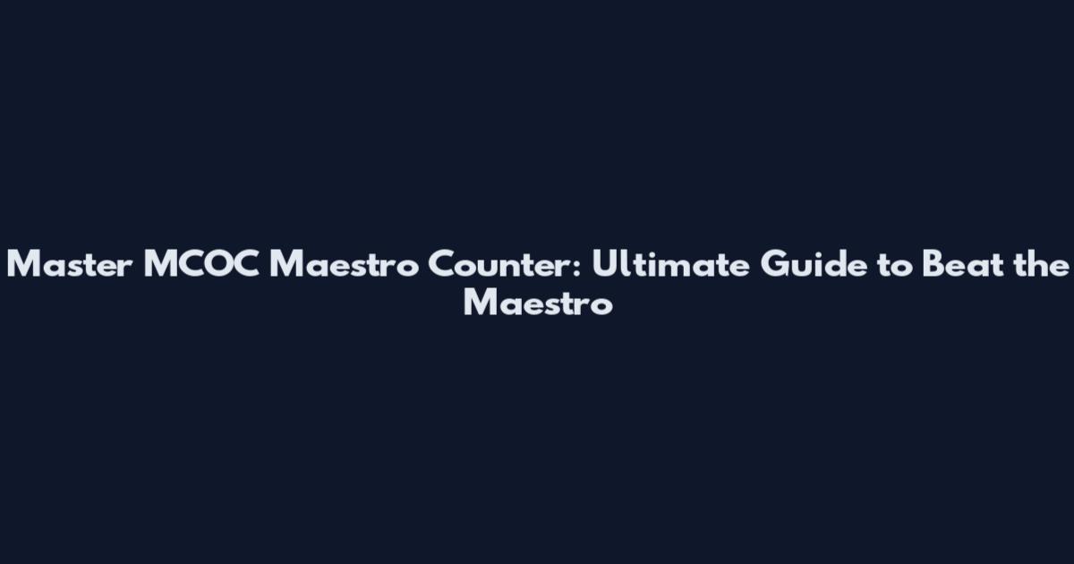 Master MCOC Maestro Counter: Ultimate Guide to Beat the Maestro