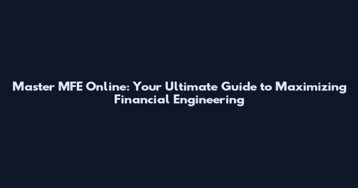 Master MFE Online: Your Ultimate Guide to Maximizing Financial Engineering