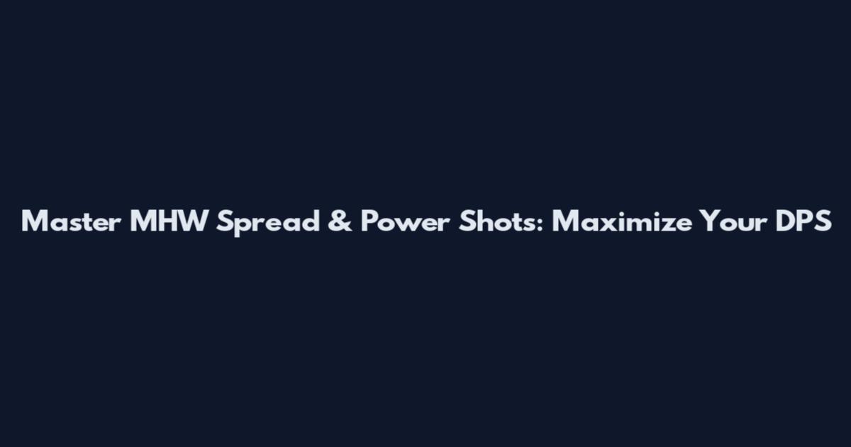 Master MHW Spread & Power Shots: Maximize Your DPS