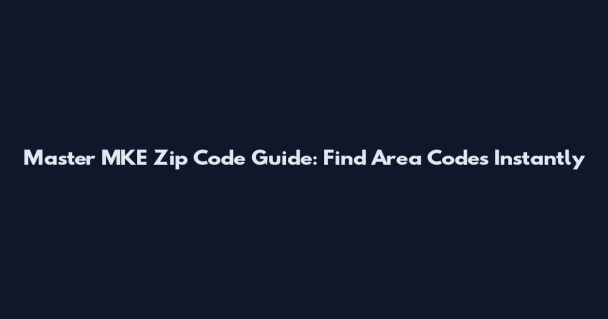 Master MKE Zip Code Guide: Find Area Codes Instantly