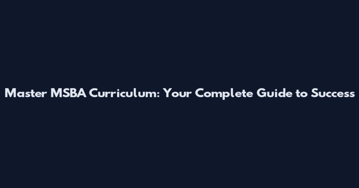 Master MSBA Curriculum: Your Complete Guide to Success
