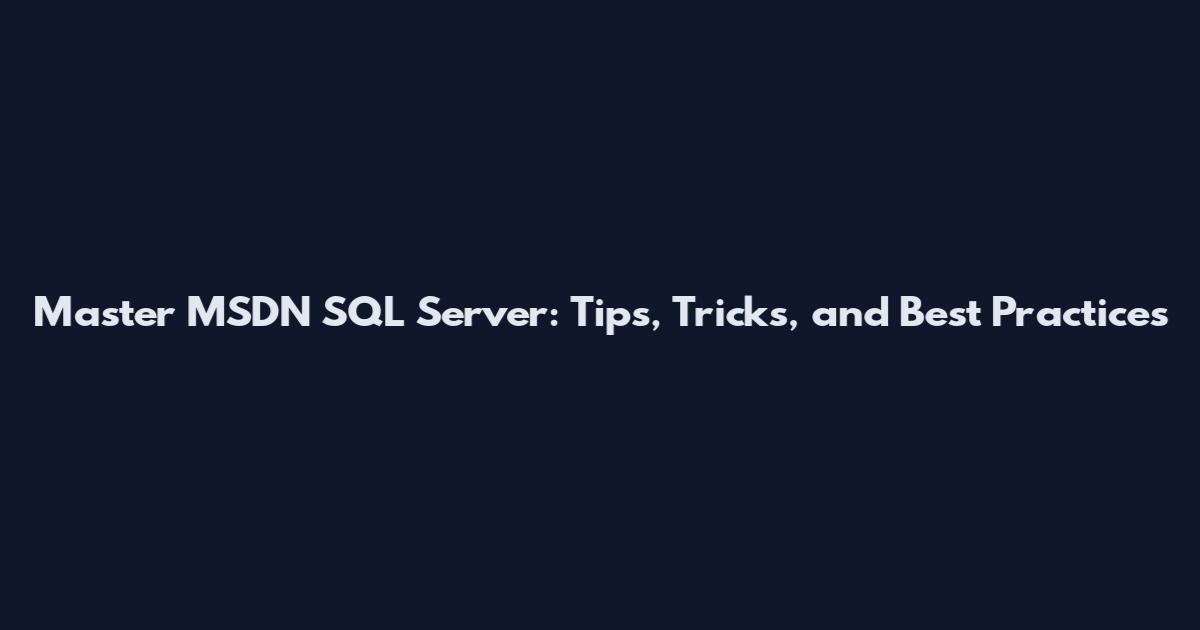 Master MSDN SQL Server: Tips, Tricks, and Best Practices