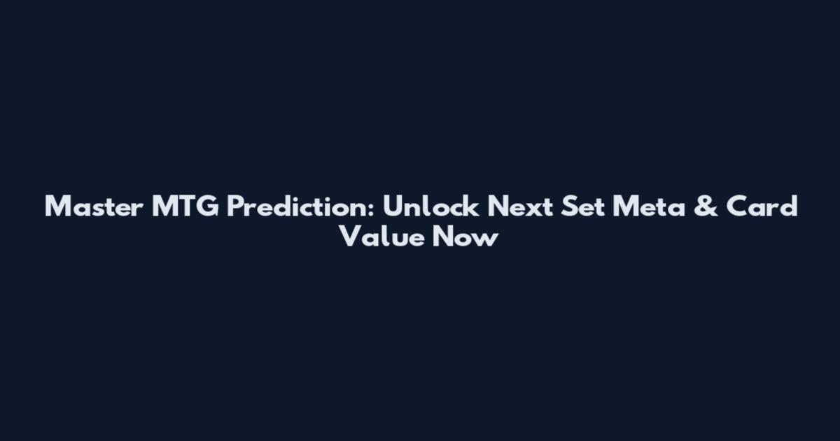 Master MTG Prediction: Unlock Next Set Meta & Card Value Now