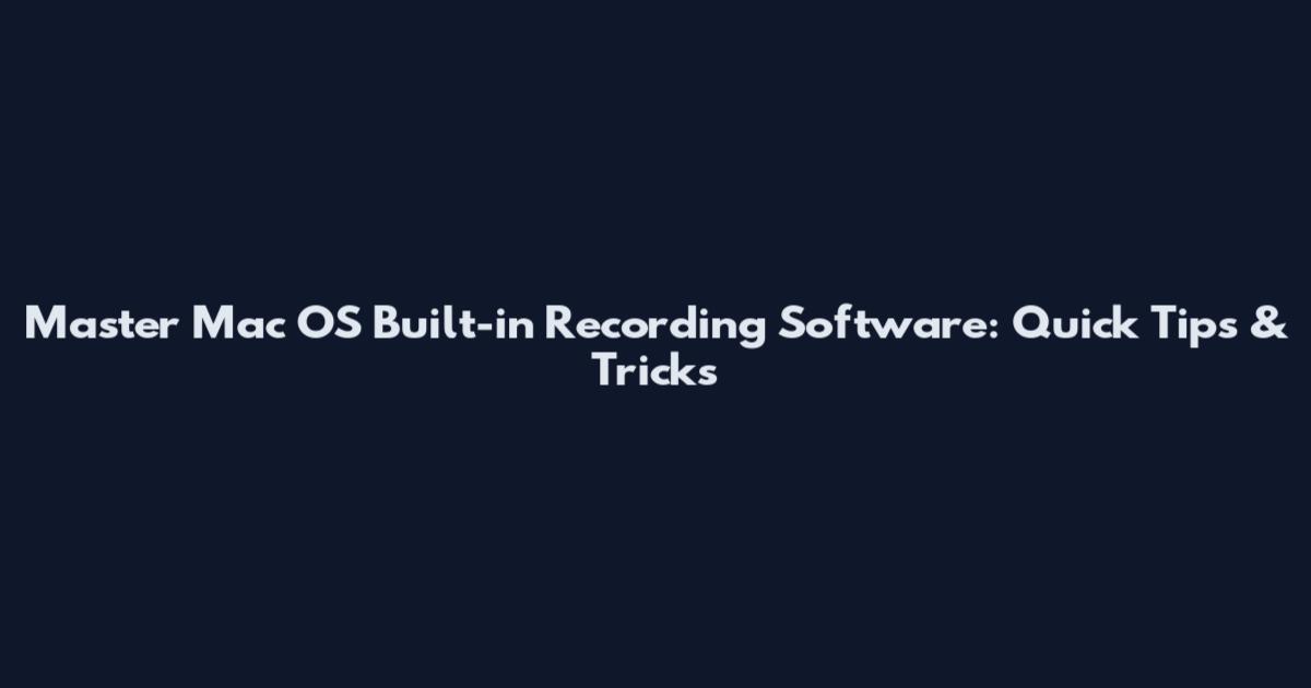 Master Mac OS Built-in Recording Software: Quick Tips & Tricks
