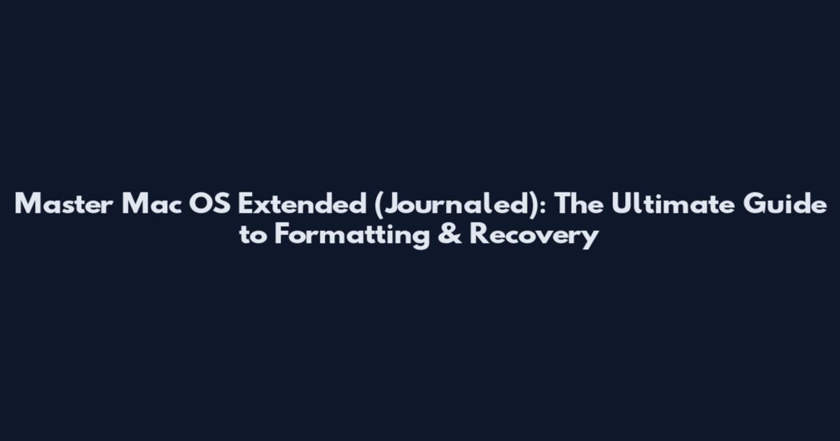 Master Mac OS Extended (Journaled): The Ultimate Guide to Formatting & Recovery
