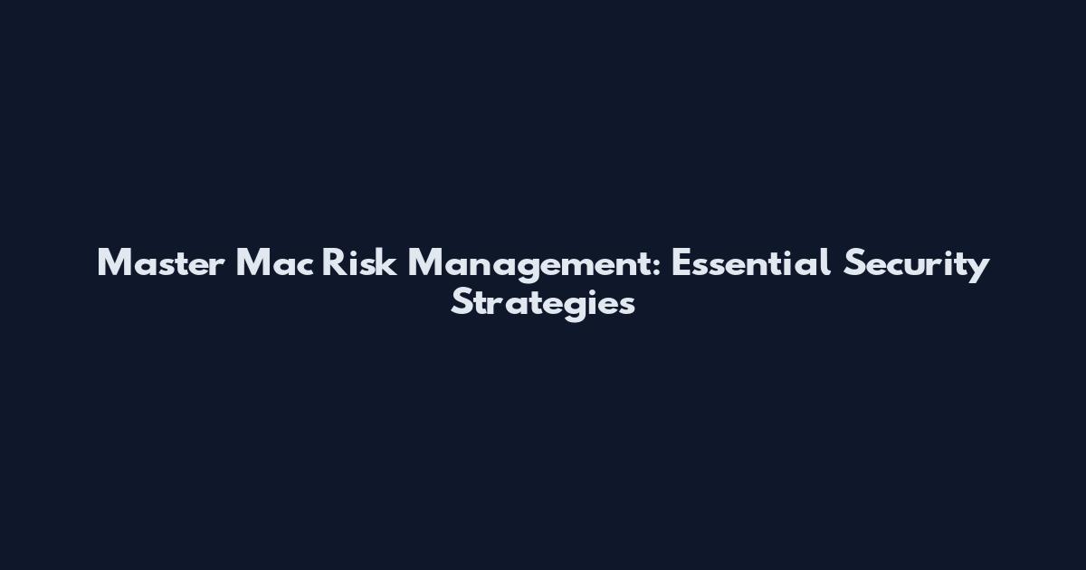 Master Mac Risk Management: Essential Security Strategies