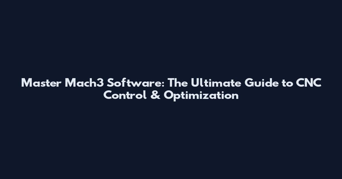 Master Mach3 Software: The Ultimate Guide to CNC Control & Optimization