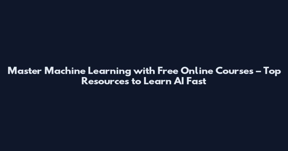 Master Machine Learning with Free Online Courses – Top Resources to Learn AI Fast