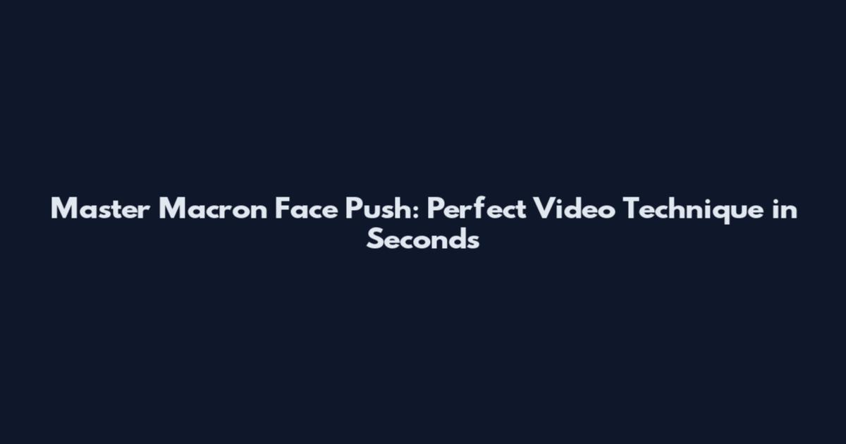 Master Macron Face Push: Perfect Video Technique in Seconds