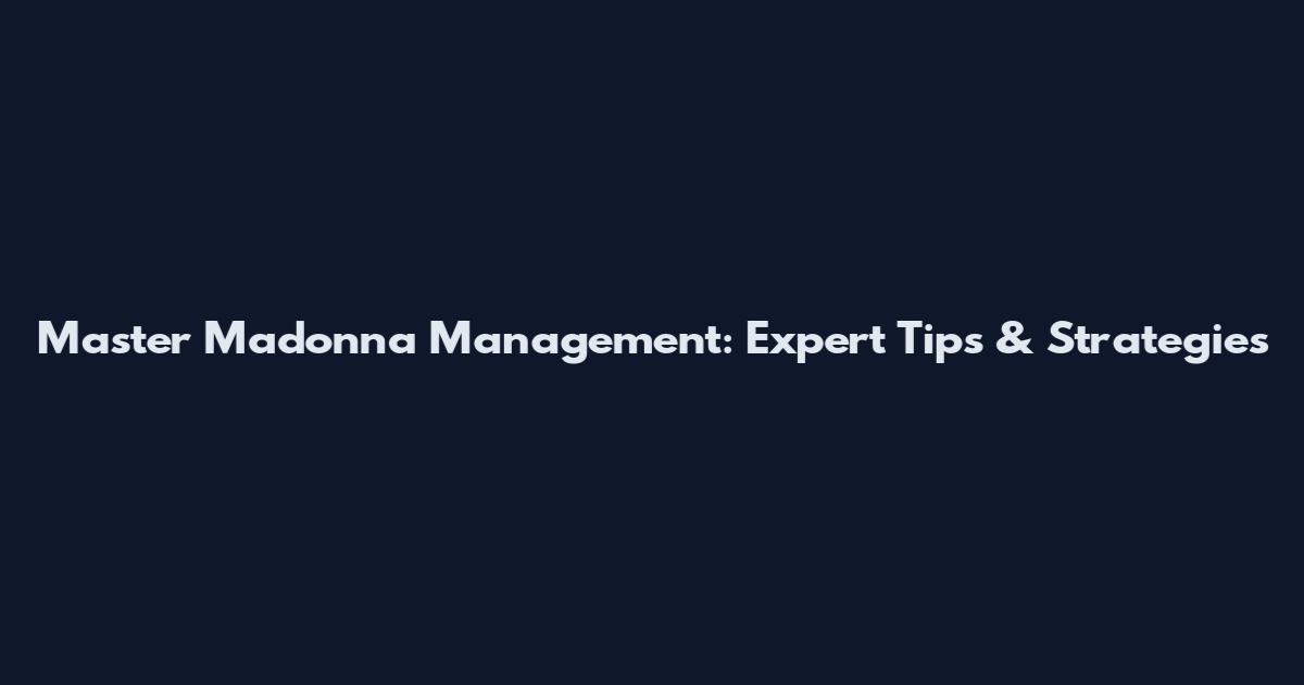 Master Madonna Management: Expert Tips & Strategies