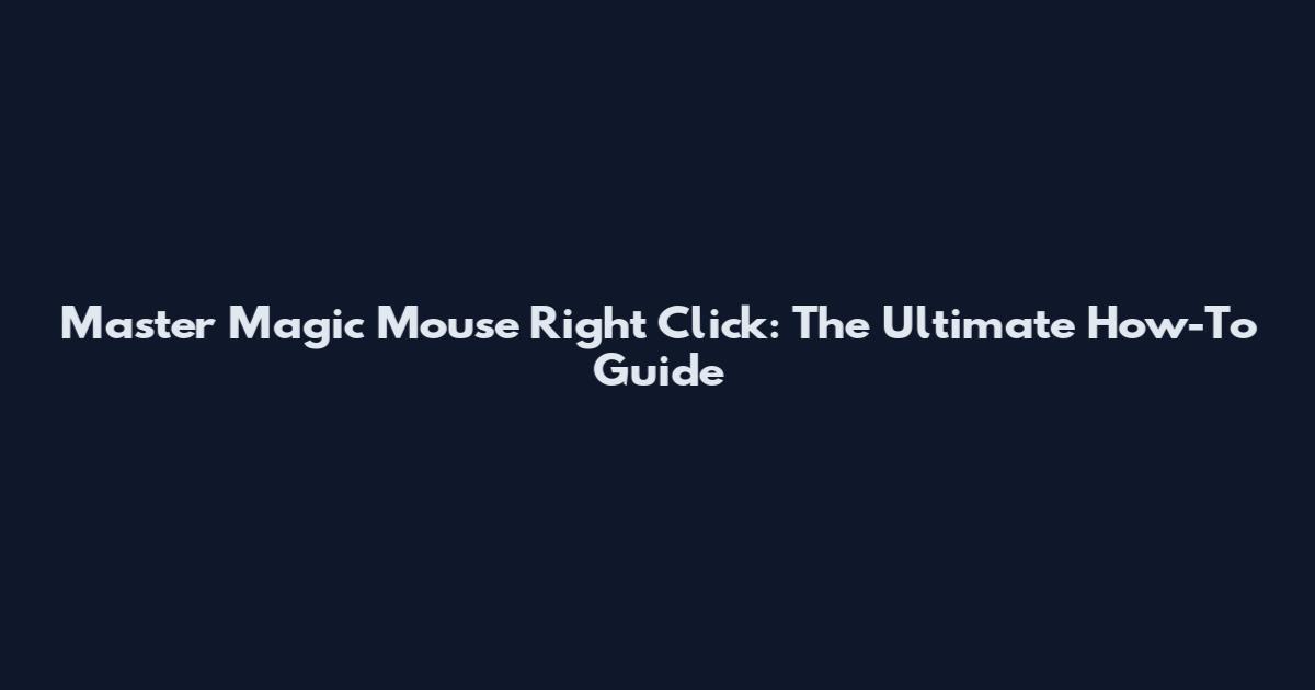 Master Magic Mouse Right Click: The Ultimate How-To Guide