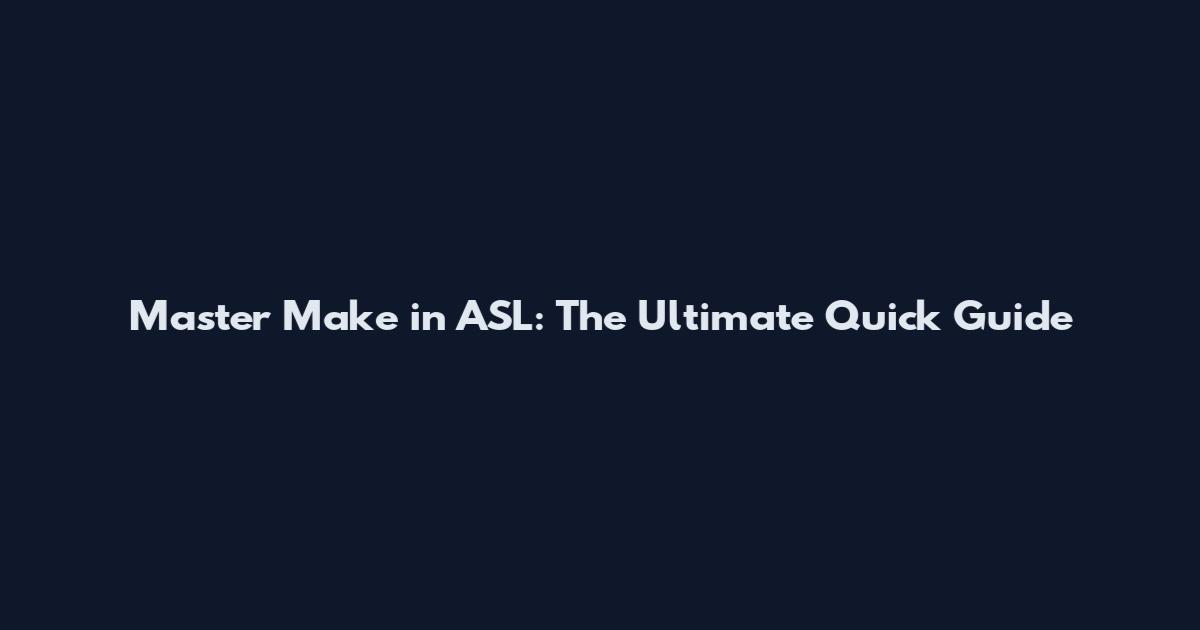 Master Make in ASL: The Ultimate Quick Guide