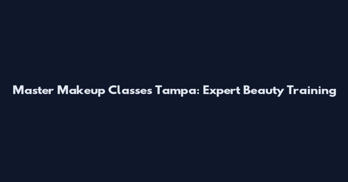 Master Makeup Classes Tampa: Expert Beauty Training