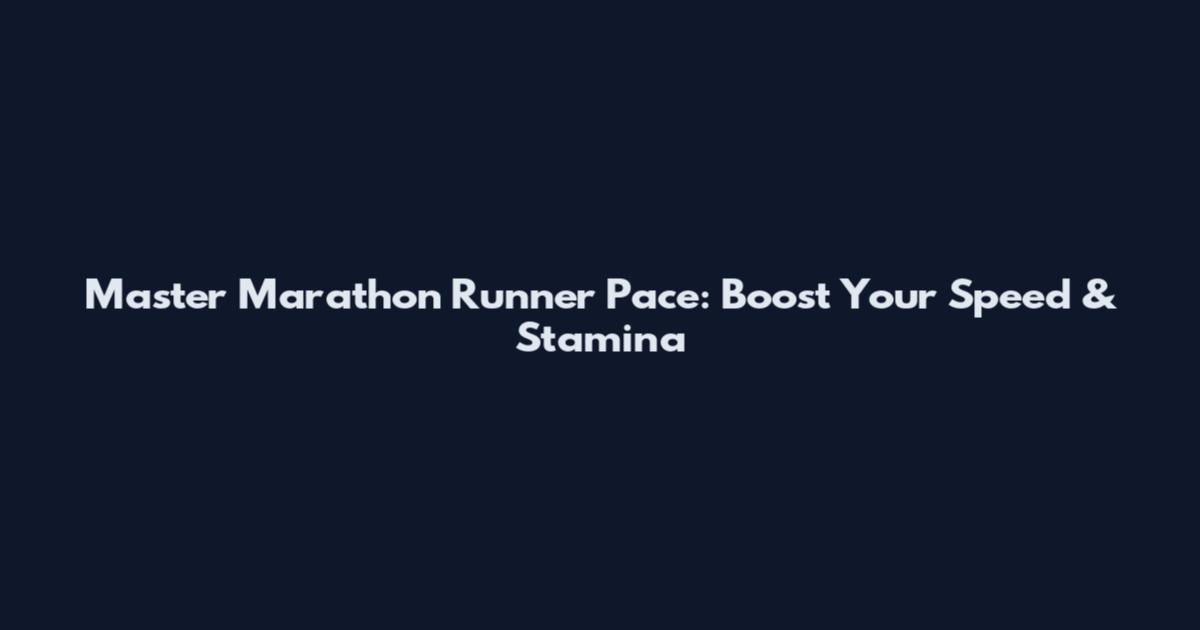 Master Marathon Runner Pace: Boost Your Speed & Stamina