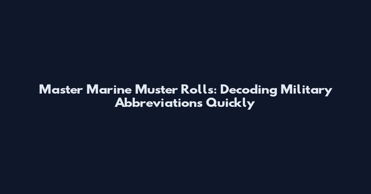 Master Marine Muster Rolls: Decoding Military Abbreviations Quickly
