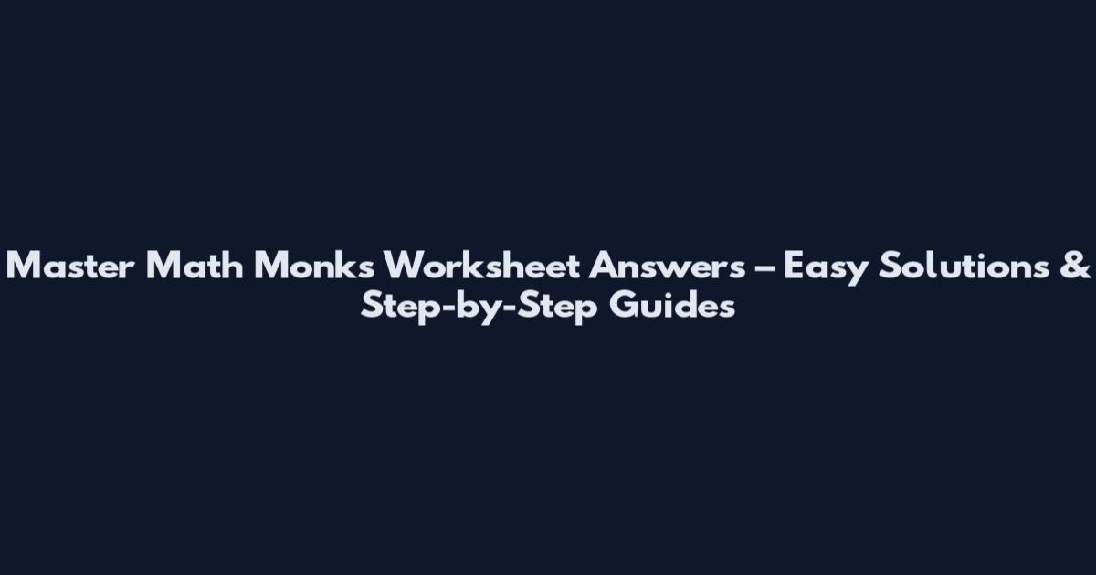 Master Math Monks Worksheet Answers – Easy Solutions & Step-by-Step Guides
