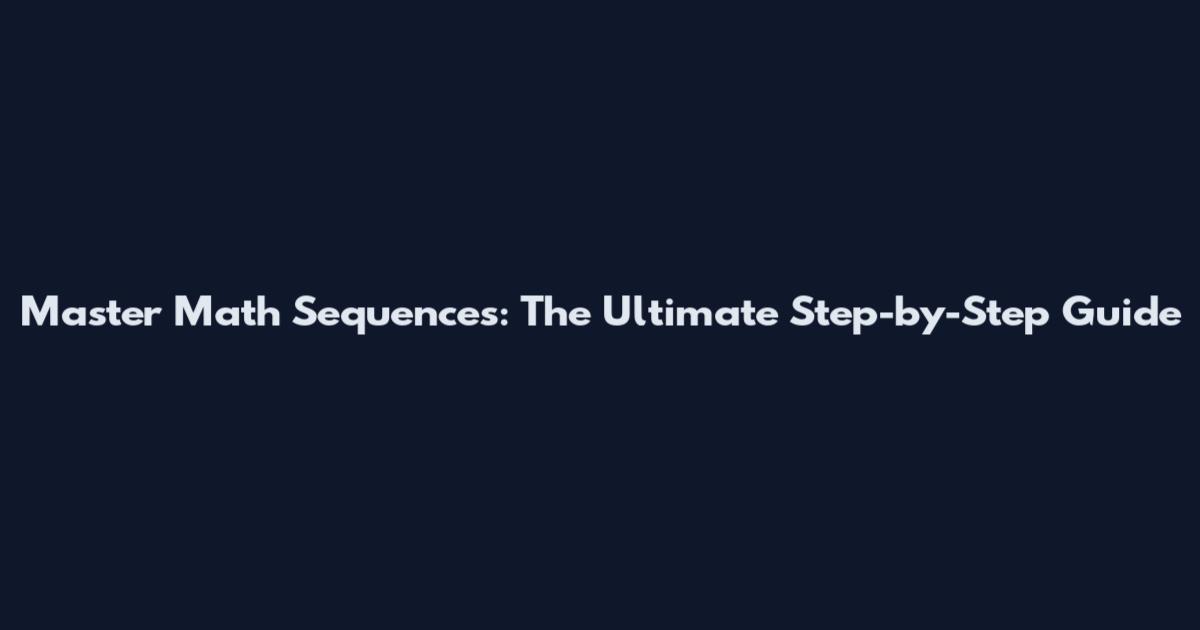 Master Math Sequences: The Ultimate Step-by-Step Guide