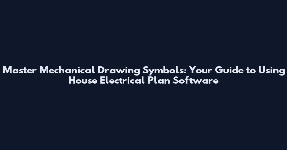 Master Mechanical Drawing Symbols: Your Guide to Using House Electrical Plan Software
