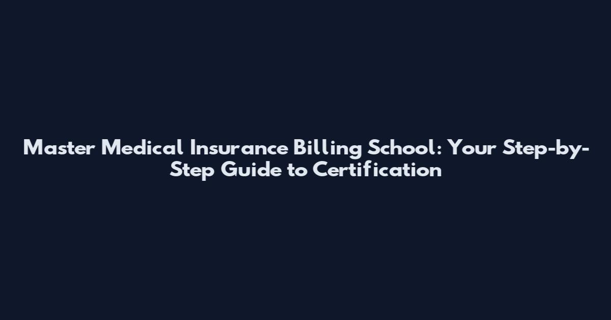 Master Medical Insurance Billing School: Your Step-by-Step Guide to Certification