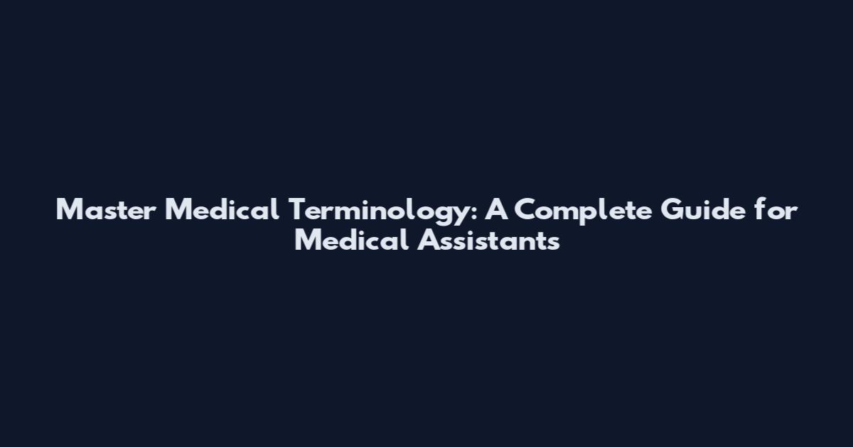Master Medical Terminology: A Complete Guide for Medical Assistants