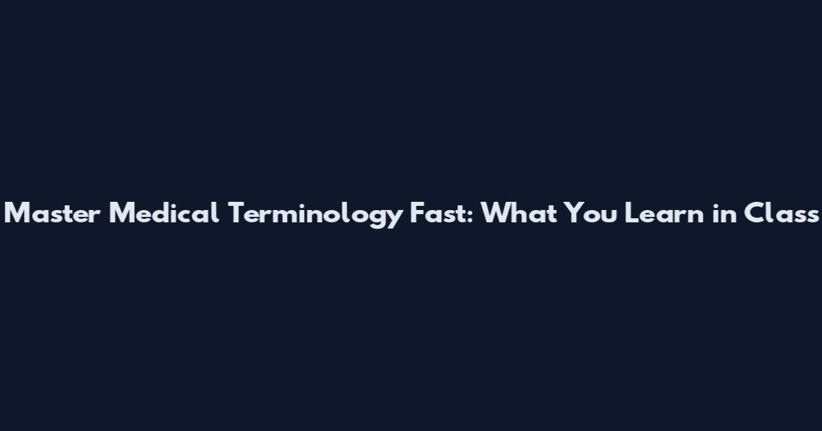 Master Medical Terminology Fast: What You Learn in Class