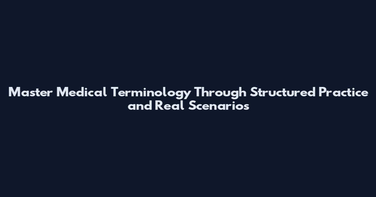 Master Medical Terminology Through Structured Practice and Real Scenarios